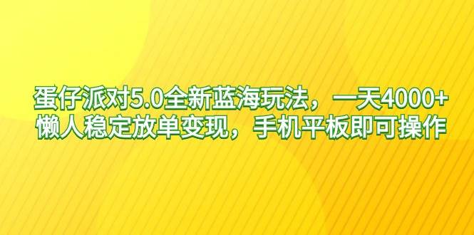蛋仔派对5.0全新蓝海玩法，一天4000+，懒人稳定放单变现，手机平板即可…时点搞钱-网创项目资源站-副业项目-创业项目-搞钱项目时点搞钱