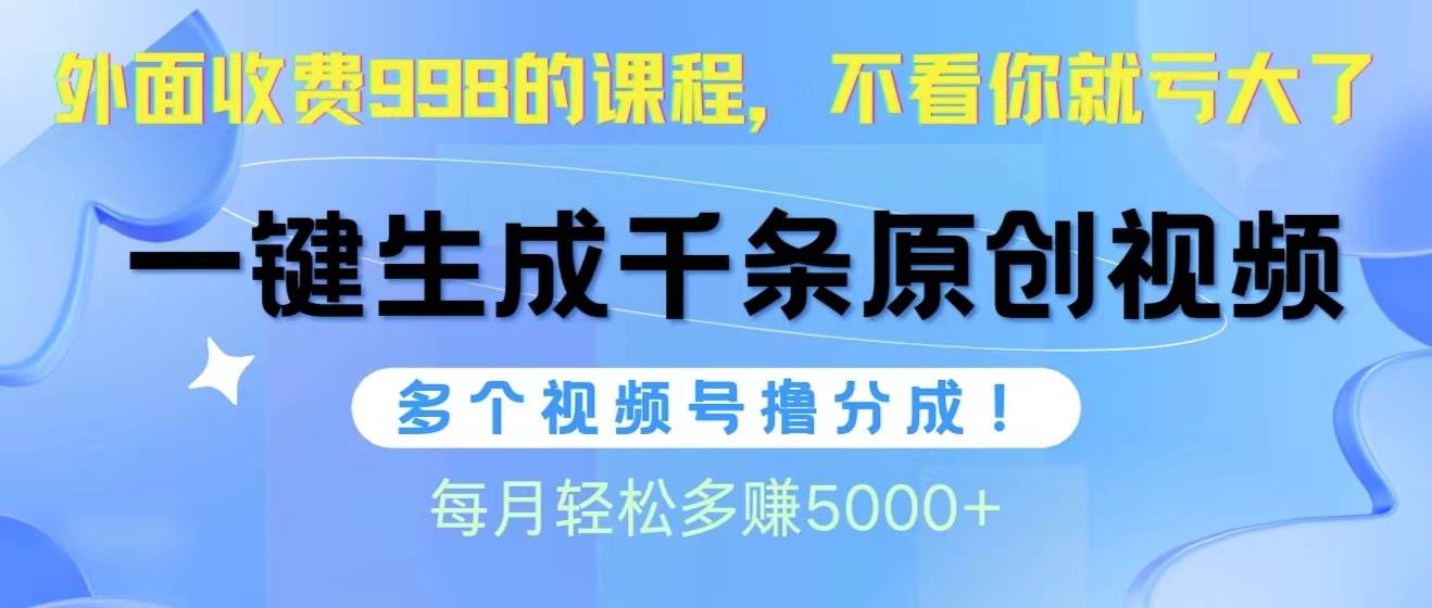 视频号软件辅助日产1000条原创视频，多个账号撸分成收益，每个月多赚5000+时点搞钱-网创项目资源站-副业项目-创业项目-搞钱项目时点搞钱