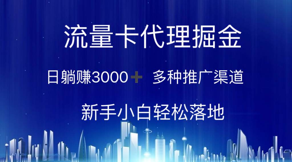 流量卡代理掘金 日躺赚3000+ 多种推广渠道 新手小白轻松落地时点搞钱-网创项目资源站-副业项目-创业项目-搞钱项目时点搞钱