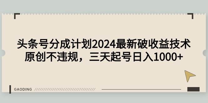 头条号分成计划2024最新破收益技术，原创不违规，三天起号日入1000+时点搞钱-网创项目资源站-副业项目-创业项目-搞钱项目时点搞钱