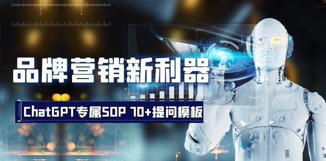品牌营销新利器：ChatGPT专属SOP，70+提问模板时点搞钱-网创项目资源站-副业项目-创业项目-搞钱项目时点搞钱