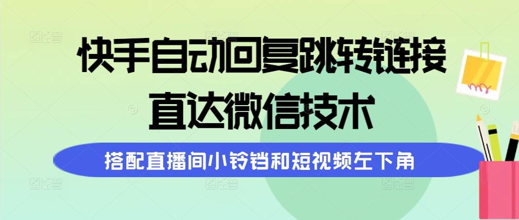 快手自动回复跳转链接，直达微信技术，搭配直播间小铃铛和短视频左下角时点搞钱-网创项目资源站-副业项目-创业项目-搞钱项目时点搞钱