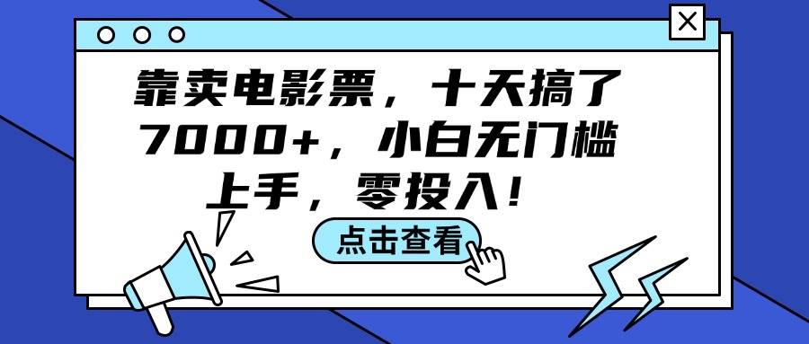 靠卖电影票，十天搞了7000+，小白无门槛上手，零投入！时点搞钱-网创项目资源站-副业项目-创业项目-搞钱项目时点搞钱