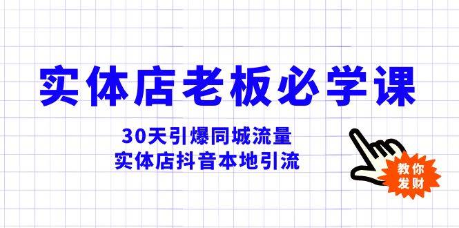 实体店-老板必学视频教程，30天引爆同城流量，实体店抖音本地引流时点搞钱-网创项目资源站-副业项目-创业项目-搞钱项目时点搞钱