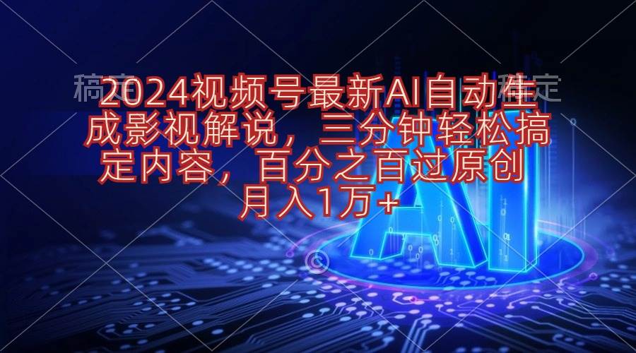 2024视频号最新AI自动生成影视解说，三分钟轻松搞定内容，百分之百过原…时点搞钱-网创项目资源站-副业项目-创业项目-搞钱项目时点搞钱