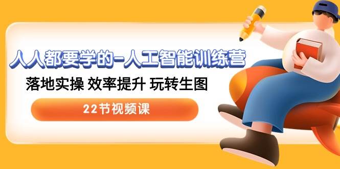 人人都要学的-人工智能训练营，落地实操 效率提升 玩转生图 (22节视频课)时点搞钱-网创项目资源站-副业项目-创业项目-搞钱项目时点搞钱