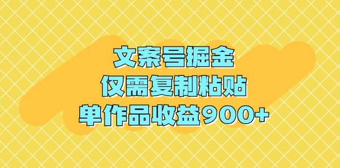 文案号掘金，仅需复制粘贴，单作品收益900+时点搞钱-网创项目资源站-副业项目-创业项目-搞钱项目时点搞钱