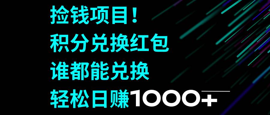 捡钱项目！积分兑换红包，谁都能兑换，轻松日赚1000+时点搞钱-网创项目资源站-副业项目-创业项目-搞钱项目时点搞钱