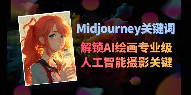 Midjourney关键词-解锁AI绘画专业级人工智能摄影关键词表时点搞钱-网创项目资源站-副业项目-创业项目-搞钱项目时点搞钱