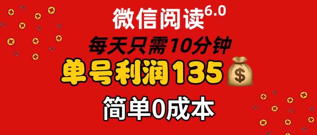 微信阅读6.0，每日10分钟，单号利润135，可批量放大操作，简单0成本时点搞钱-网创项目资源站-副业项目-创业项目-搞钱项目时点搞钱