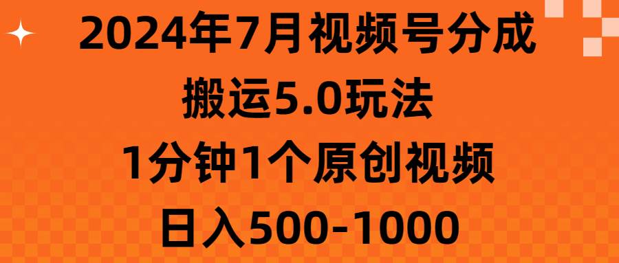 2024年7月视频号分成搬运5.0玩法，1分钟1个原创视频，日入500-1000时点搞钱-网创项目资源站-副业项目-创业项目-搞钱项目时点搞钱