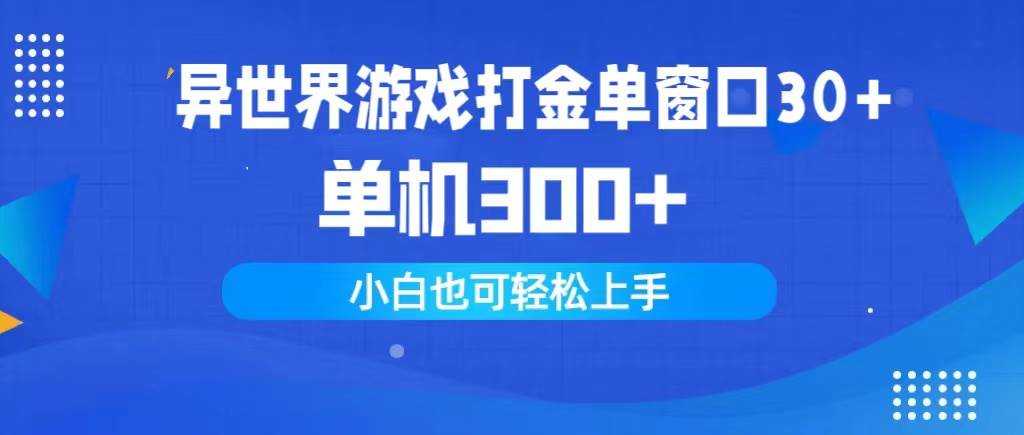 异世界游戏打金单窗口30+单机300+小白轻松上手时点搞钱-网创项目资源站-副业项目-创业项目-搞钱项目时点搞钱