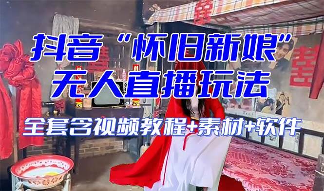 【怀旧新娘】无人直播整蛊互动玩法（含全套开播教程+软件+视频素材+音效）时点搞钱-网创项目资源站-副业项目-创业项目-搞钱项目时点搞钱