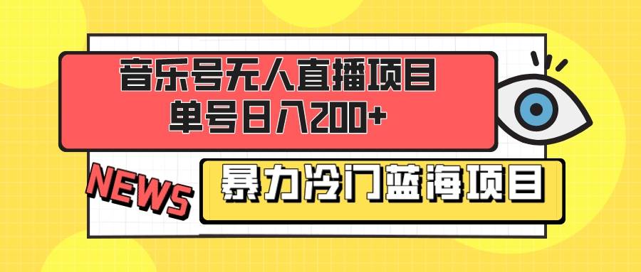 音乐号无人直播项目，单号日入200+ 妥妥暴力蓝海项目 最主要是小白也可操作时点搞钱-网创项目资源站-副业项目-创业项目-搞钱项目时点搞钱