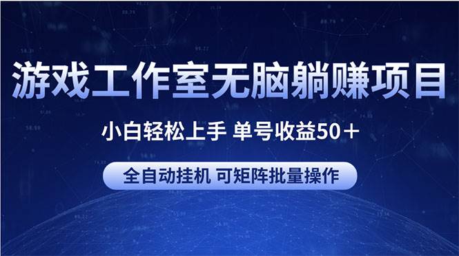 游戏工作室无脑躺赚项目 小白轻松上手 单号收益50＋ 可矩阵批量操作时点搞钱-网创项目资源站-副业项目-创业项目-搞钱项目时点搞钱