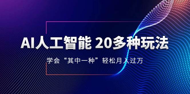 AI人工智能 20多种玩法 学会“其中一种”轻松月入过万，持续更新AI最新玩法时点搞钱-网创项目资源站-副业项目-创业项目-搞钱项目时点搞钱