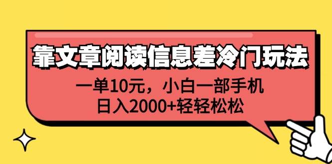 靠文章阅读信息差冷门玩法，一单10元，小白一部手机，日入2000+轻轻松松时点搞钱-网创项目资源站-副业项目-创业项目-搞钱项目时点搞钱