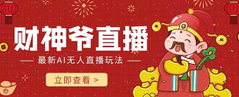 抖音快手财神爷AI智能直播间 无需真人出镜实时互动 不封号礼物打赏赚到手软时点搞钱-网创项目资源站-副业项目-创业项目-搞钱项目时点搞钱