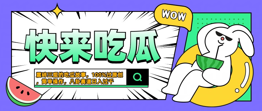 震碎三观的吃瓜故事，一键生成100%过原创，猎奇八卦赛道，简单操作日入过千时点搞钱-网创项目资源站-副业项目-创业项目-搞钱项目时点搞钱