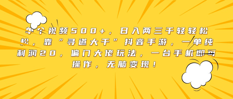 单个视频500+，日入两三千轻轻松松，靠“寻道大千”抖音手游，一单纯利润20，偏门大佬玩法，一台手机即可操作，无脑变现！时点搞钱-网创项目资源站-副业项目-创业项目-搞钱项目时点搞钱
