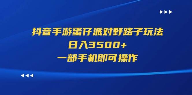抖音手游蛋仔派对野路子玩法,日入3500+,一部手机即可操作时点搞钱-网创项目资源站-副业项目-创业项目-搞钱项目时点搞钱