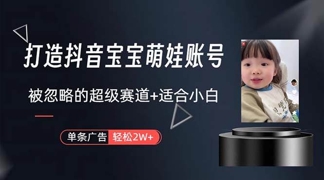 打造抖音宝宝账号，一条广告2W，大部分人忽略的超级赛道，小白简单入手时点搞钱-网创项目资源站-副业项目-创业项目-搞钱项目时点搞钱