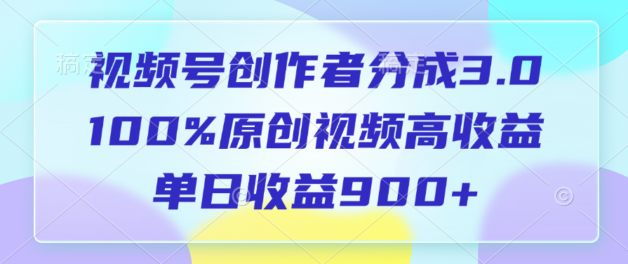 视频号创作者分成3.0,100%原创视频高收益,单日收益900+时点搞钱-网创项目资源站-副业项目-创业项目-搞钱项目时点搞钱