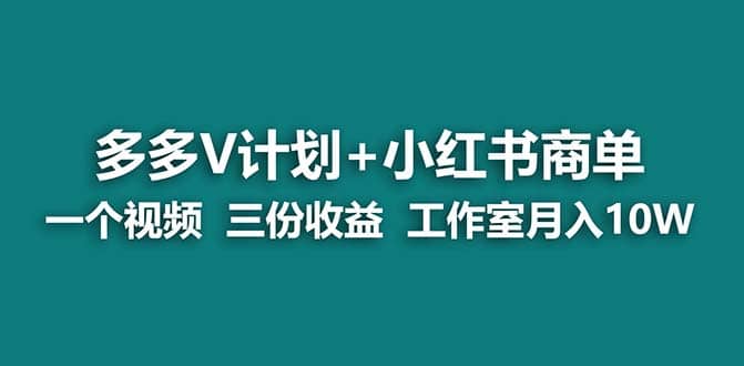 【蓝海项目】多多v计划+小红书商单 一个视频三份收益 工作室月入10w时点搞钱-网创项目资源站-副业项目-创业项目-搞钱项目时点搞钱