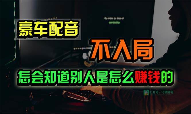 豪车配音，一个惊掉下巴，闷声发财的小生意，日赚15万!!!时点搞钱-网创项目资源站-副业项目-创业项目-搞钱项目时点搞钱